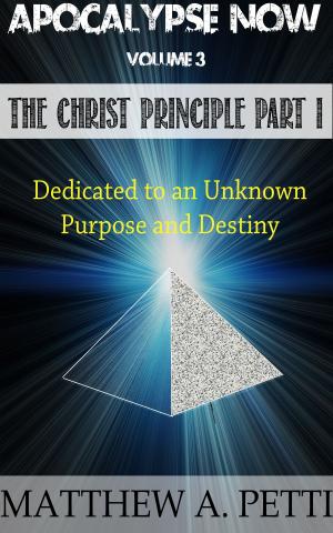 Cover of Apocalypse Now Volume 3: The Christ Principle Part I - Dedicated to an Unknown Purpose and Destiny