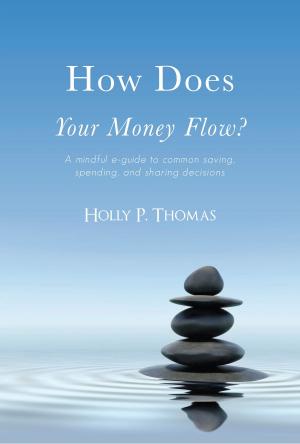 Cover of the book How Does Your Money Flow? A Mindful E-Guide To Common Saving, Spending, and Sharing Decisions by Leonard H Goodman