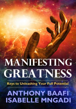Cover of the book Manifesting Greatness: Keys to Unleashing Your Full Potential by Jerome Albers
