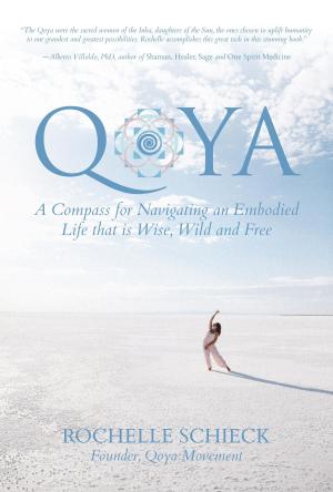 Cover of the book Qoya: A Compass for Navigating an Embodied Life that is Wise, Wild and Free by Uwe Pettenberg