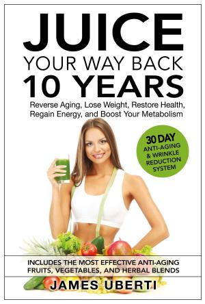 Cover of Juice Your Way Back 10 Years: Reverse Aging, Lose Weight, Restore Health, Regain Energy, and Boost Your Metabolism