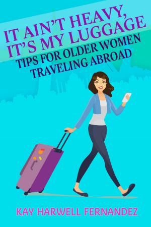 Cover of the book It Ain't Heavy, It's My Luggage: Tips for Older Women Traveling Abroad by Barry A. Whittingham