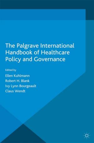 Cover of the book The Palgrave International Handbook of Healthcare Policy and Governance by Professor Andrew James Hartley