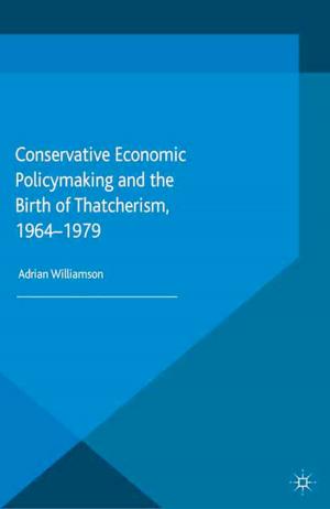 Cover of the book Conservative Economic Policymaking and the Birth of Thatcherism, 1964-1979 by Cathy Hunt