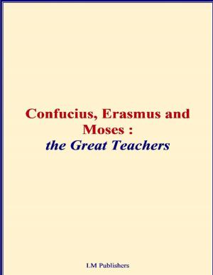 Cover of the book Confucius, Erasmus and Moses - The Great Teachers by Marie Kelly
