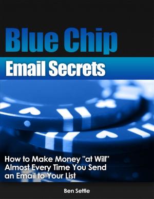 Book cover of Blue Chip Email Secrets: How to Make Money "At Will" Almost Every Time You Send an Email to Your List