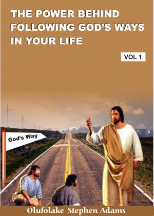 Cover of the book The Power of Following God's Ways In Your Life Volume 1 by Olufolake Stephen Adams