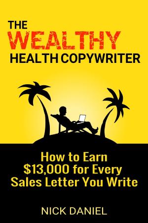 Cover of The Wealthy Health Copywriter: How to Earn $13,000 for Every Sales Letter You Write