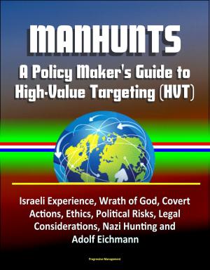 Cover of the book Manhunts: A Policy Maker's Guide to High-Value Targeting (HVT) - Israeli Experience, Wrath of God, Covert Actions, Ethics, Political Risks, Legal Considerations, Nazi Hunting and Adolf Eichmann by 周宝良