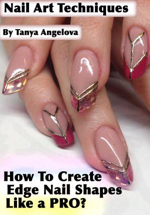 Book cover of Nail Art Techniques: How To Create Edge Nail Shapes Like a Pro?