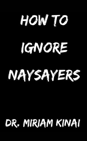 Cover of the book How to Ignore Naysayers by Miriam Kinai