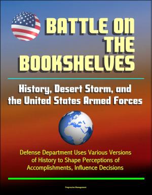 Cover of Battle on the Bookshelves: History, Desert Storm, and the United States Armed Forces - Defense Department Uses Various Versions of History to Shape Perceptions of Accomplishments, Influence Decisions