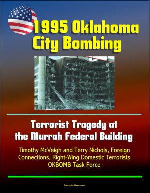 Cover of the book 1995 Oklahoma City Bombing: Terrorist Tragedy at the Murrah Federal Building - Timothy McVeigh and Terry Nichols, Foreign Connections, Right-Wing Domestic Terrorists, OKBOMB Task Force by Progressive Management