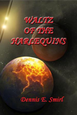 Cover of the book Waltz of the Harlequins: The MacCollie Series, Book Three by Dennis E. Smirl