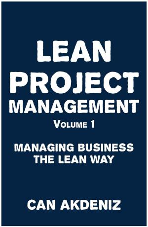 Cover of the book Lean Project Management Volume 1: Managing Business the Lean Way by Can Akdeniz
