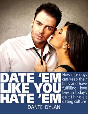 Cover of the book Date ‘Em Like You Hate ‘Em: How to Keep Your Balls and Have a Fulfilling Love Life in Today’s Cutthroat Dating World by Ben Settle