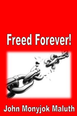 Cover of the book Freed Forever! by John Monyjok Maluth