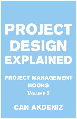Cover of the book Project Design Explained: Project Management Books Volume 2 by Can Akdeniz