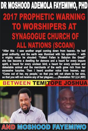 Cover of 2017 Prophetic Warning To Synagogue Church of All Nations (SCOAN): Between Temitope Joshua and Moshood Fayemiwo
