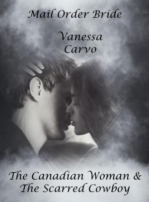 Cover of the book Mail Order Bride: The Canadian Woman & The Scarred Cowboy by Vanessa Carvo