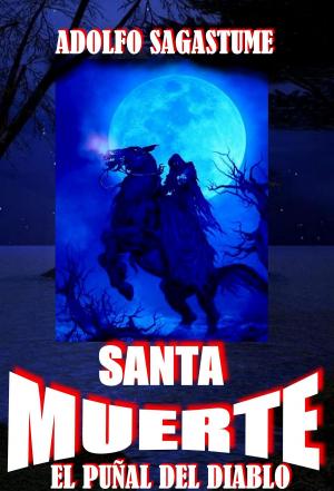 Cover of the book Santa Muerte, el Puñal del Diablo by Adolfo Sagastume