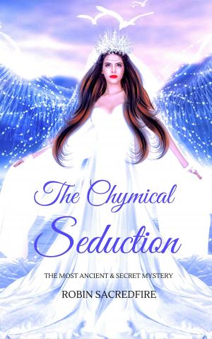 Cover of the book The Chymical Seduction: The Most Ancient and Secret Mystery by Mark Brightlife