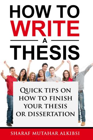 Cover of the book How to Write a Thesis: Quick Tips on How to Finish your Thesis or Dissertation by Richard Mulvey