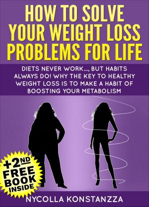 Cover of the book How To Solve Your Weight Loss Problems For Life!(+2nd Free Weight Loss Book Included) by Curion