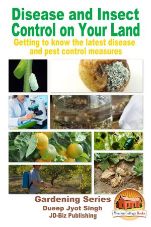 Cover of the book Disease and Insect Control on Your Land: Getting to Know the Latest Disease and Pest Control Measures by Dueep Jyot Singh