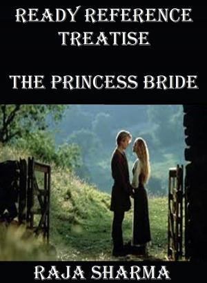 Cover of the book Ready Reference Treatise: The Princess Bride by Raja Sharma