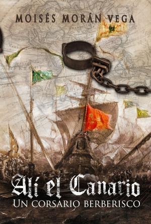 Cover of the book Alí el Canario. Un corsario berberisco by Moisés Morán Vega