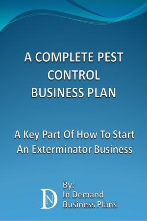 Cover of the book A Complete Pest Control Business Plan: A Key Part Of How To Start An Exterminator Business by David A. Kriegman
