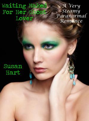 Cover of the book Waiting Naked For Her Ghost Lover: A Very Steamy Paranormal Romance by Susan Hart