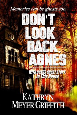 Cover of the book Don't Look Back, Agnes & In This House by Kathryn Meyer Griffith