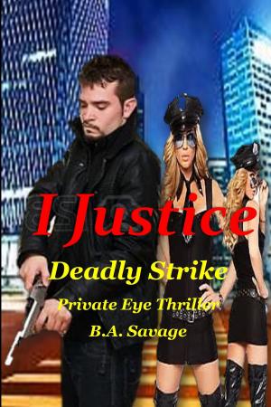 Cover of the book I Justice: Deadly Strike Private Eye Thriller by B.A. Savage