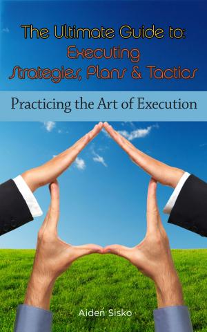 Cover of the book The Ultimate Guide To Executing Strategies, Plans & Tactics by Neil Hoechlin