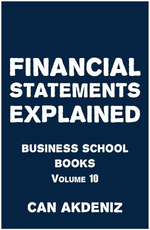 Cover of the book Financial Statements Explained: Business School Books Volume 10 by Can Akdeniz