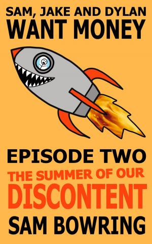 Cover of the book Sam, Jake and Dylan Want Money: Episode 2 - The Summer of Our Discontent by Bobbi G