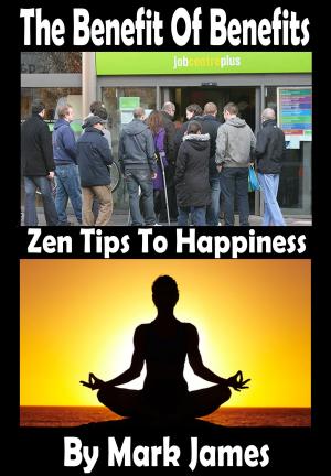Cover of the book The Benefit of Benefits: Zen Tips To Happiness by Mark James
