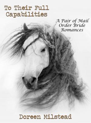 Cover of the book To Their Full Capabilities: A Pair of Mail Order Bride Romances by Doreen Milstead