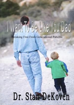 Cover of the book I Want To Be Like You Dad by Ken Chant