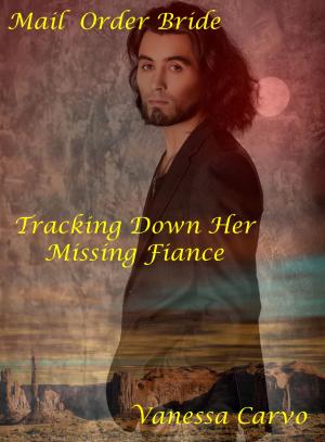 Cover of the book Mail Order Bride: Tracking Down Her Missing Fiancé by Vanessa Carvo