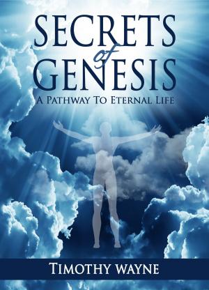 Cover of the book Secrets of Genesis , A Pathway to Eternal Life by 王 穆提