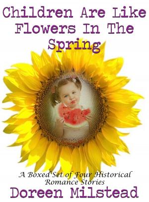 Book cover of Children Are Like Flowers In The Spring: A Boxed Set of Four Historical Romance Stories