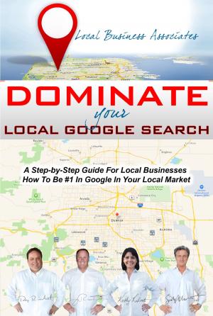 Cover of Dominate Your Local Google Search: A Step-by-Step Guide For Local Businesses; How To Be #1 In Google In Your Local Market