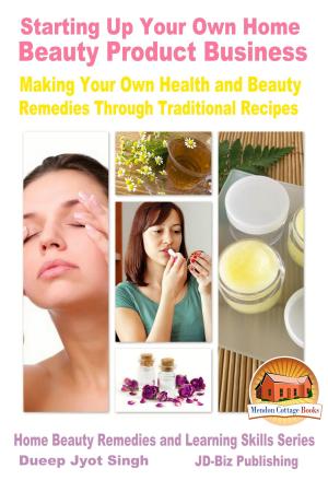 Cover of the book Starting Up Your Own Home Beauty Product Business: Making Your Own Health and Beauty Remedies Through Traditional Recipes by Colvin Tonya Nyakundi