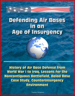 bigCover of the book Defending Air Bases in an Age of Insurgency: History of Air Base Defense from World War I to Iraq, Lessons for the Noncontiguous Battlefield, Balad Base Case Study, Counterinsurgency Environment by 