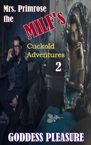 Cover of the book Mrs. Primrose the MILF's Cuckold Adventures: Part Two by Goddess Pleasure