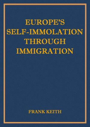 Cover of the book Europe's Self-Immolation Through Immigration by Frank Keith