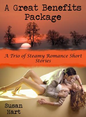 Cover of the book A Great Benefits Package: A Trio of Steamy Romance Short Stories by Susan Hart, Ernie Johnson